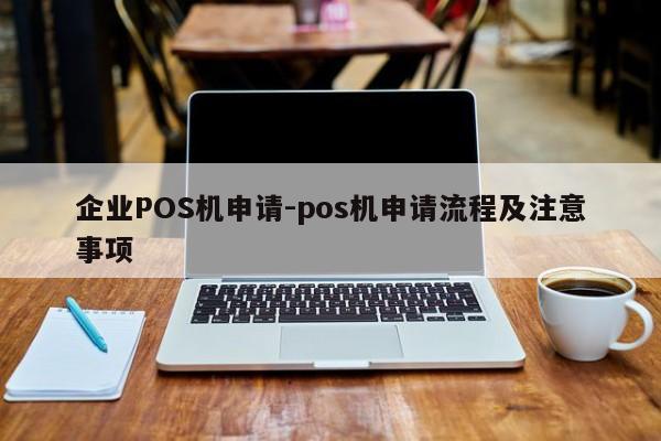 井冈山企业POS机申请-pos机申请流程及注意事项